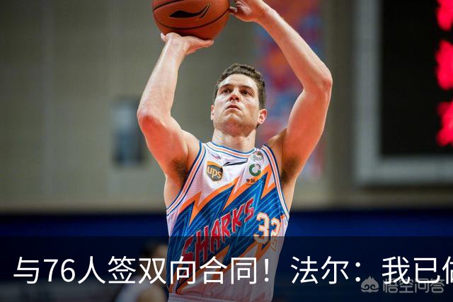 与76人签双向合同！法尔：我已做好准备 会抓住这次绝佳机会