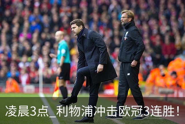 凌晨3点 利物浦冲击欧冠3连胜！首发曝光：4大巨头联手猛攻