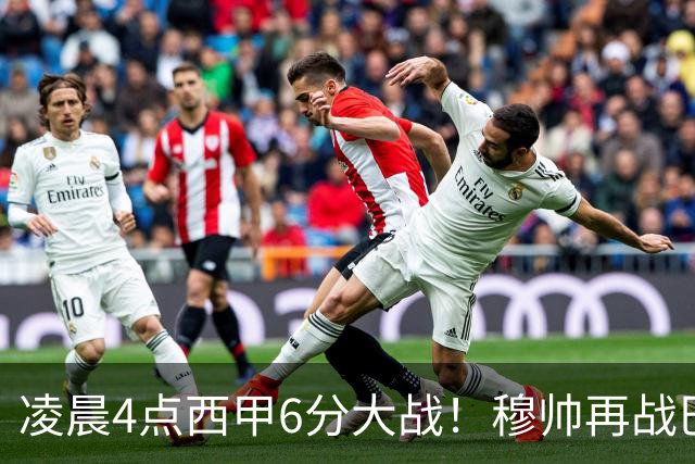 凌晨4点西甲6分大战！穆帅再战巴萨：失利=落后9分 巨星对决