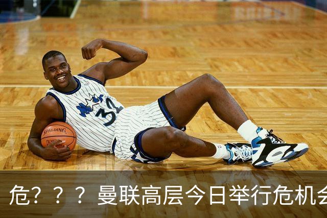 危？？？曼联高层今日举行危机会议 讨论主帅卡里克未来