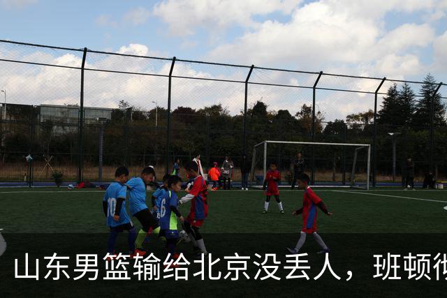 山东男篮输给北京没丢人，班顿彻底被弃用，得1分的外援该换了
