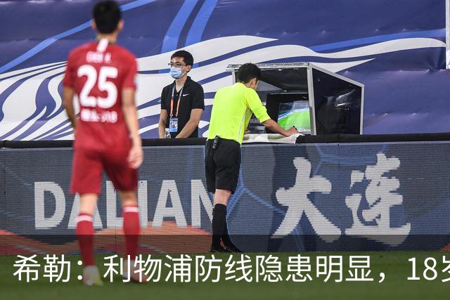 希勒：利物浦防线隐患明显，18岁恩古莫哈应首发