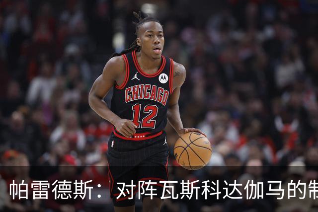 帕雷德斯：对阵瓦斯科达伽马的制胜球是我生涯最重要的进球之一