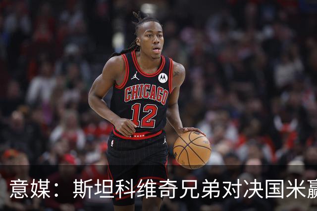 意媒：斯坦科维奇兄弟对决国米赢球，门将哥哥发挥更胜一筹