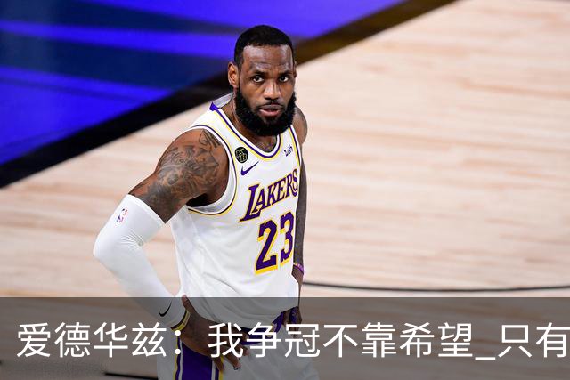 爱德华兹：我争冠不靠希望 只有纯粹的意志力