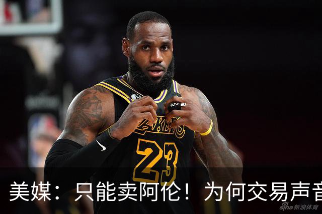 美媒：只能卖阿伦！为何交易声音频出？剖析一下骑士的问题到底在哪里