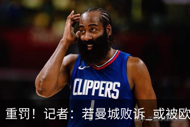 重罚！记者：若曼城败诉 或被欧足联追加禁赛欧战10年