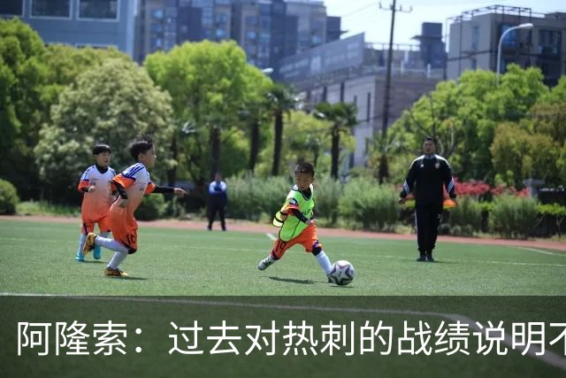 阿隆索：过去对热刺的战绩说明不了什么，我们还得证明自己