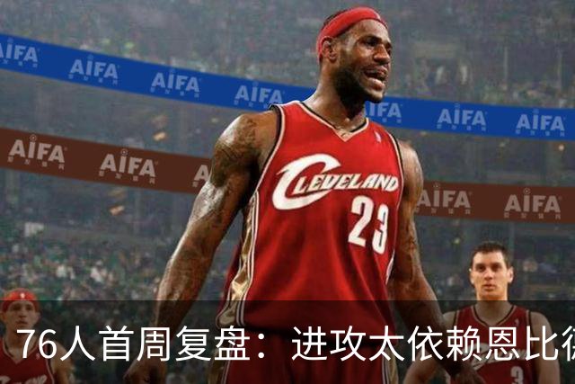 76人首周复盘：进攻太依赖恩比德 布朗持球能力存疑 内线问题严重