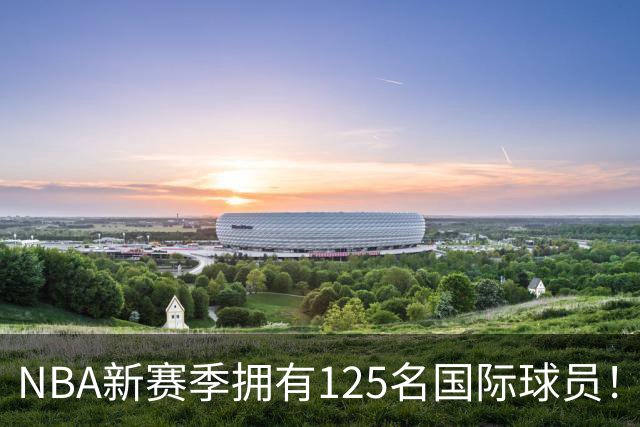 NBA新赛季拥有125名国际球员！来自43国平纪录：法国17人居首